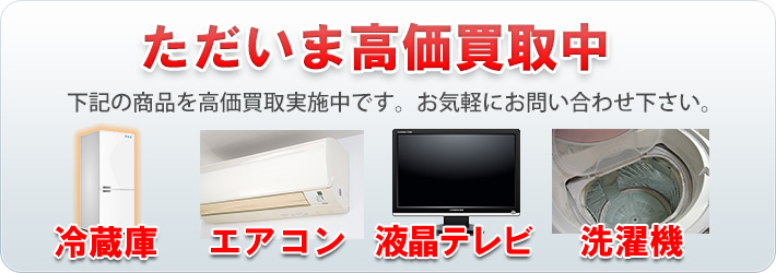 冷蔵庫・エアコン・液晶テレビ・洗濯機　高価買取中